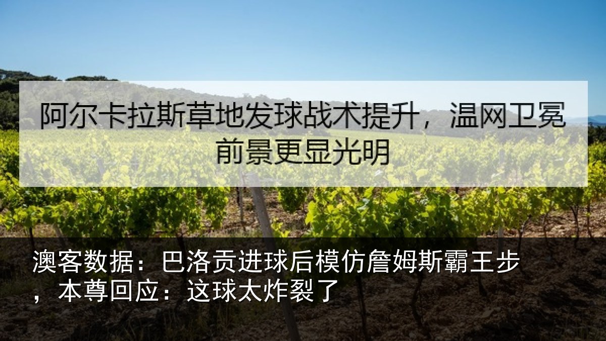 澳客数据:巴洛贡进球后模仿詹姆斯霸王步,本尊回应:这球太炸裂了