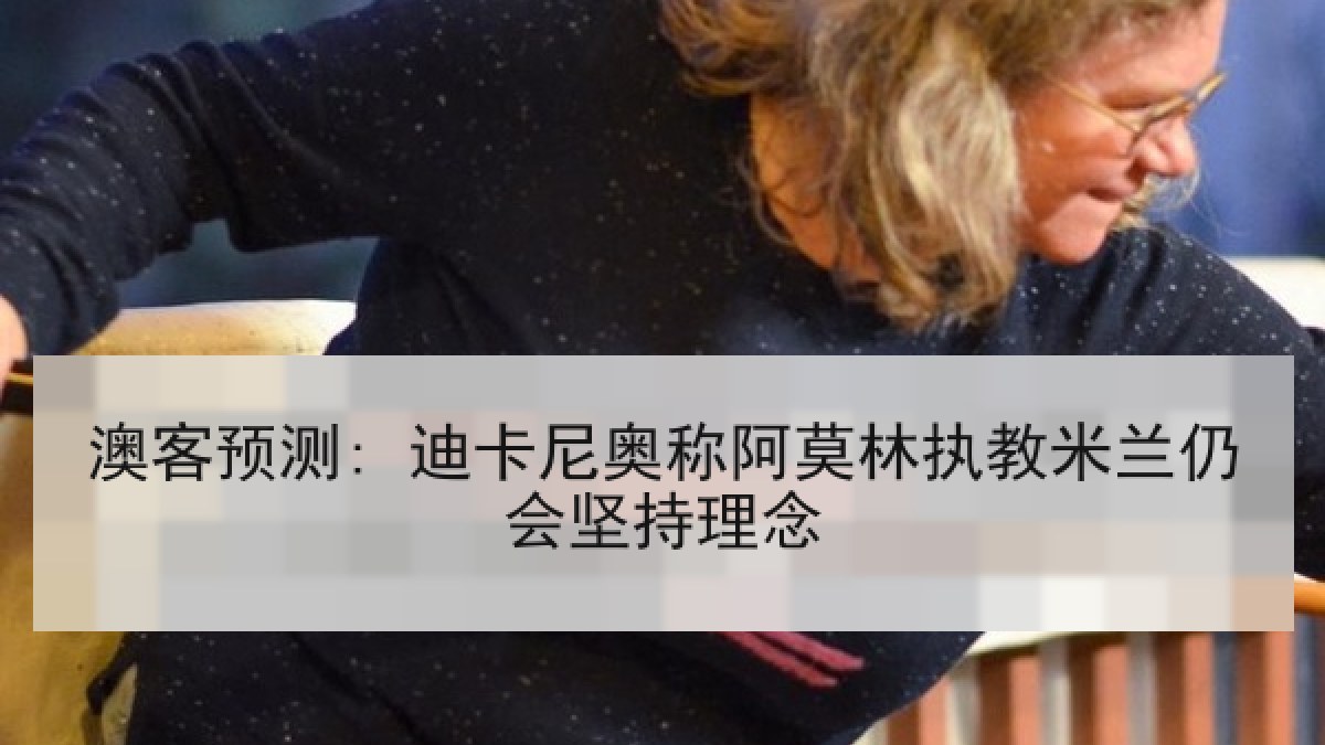 澳客预测: 迪卡尼奥称阿莫林执教米兰仍会坚持理念