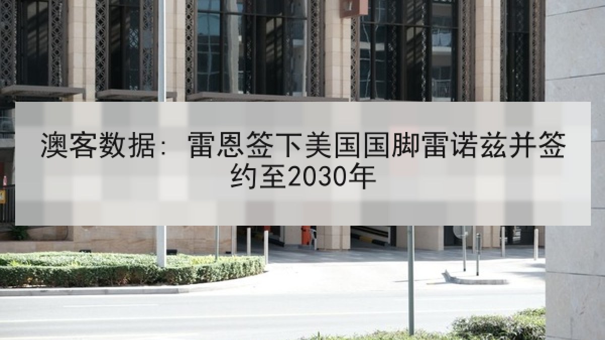 澳客数据: 雷恩签下美国国脚雷诺兹并签约至2030年