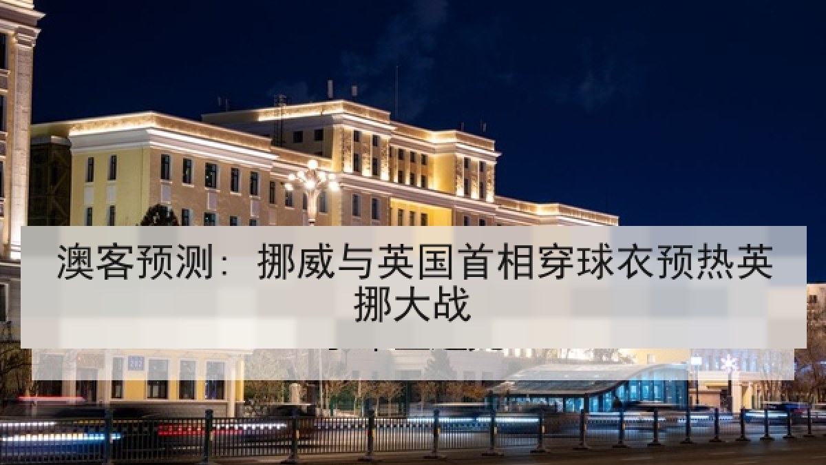澳客预测: 挪威与英国首相穿球衣预热英挪大战 澳客预测: 挪威与英国首相穿球衣预热英挪大战
