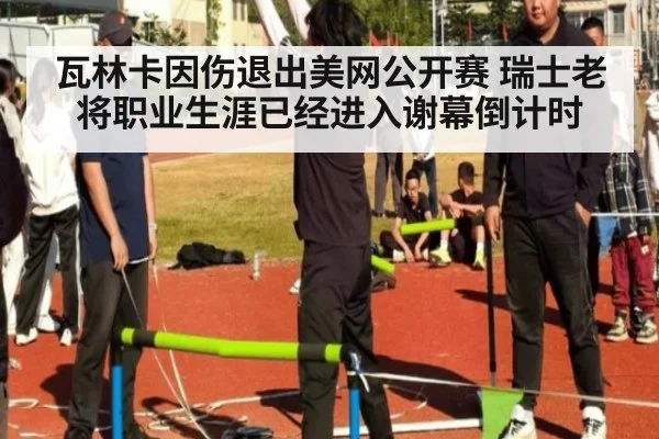 瓦林卡因伤退出美网公开赛 瑞士老将职业生涯已经进入谢幕倒计时